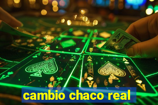 cambio chaco real